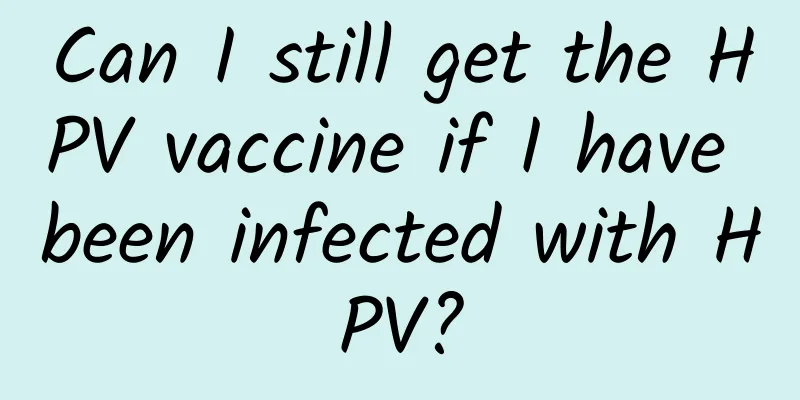 Can I still get the HPV vaccine if I have been infected with HPV?