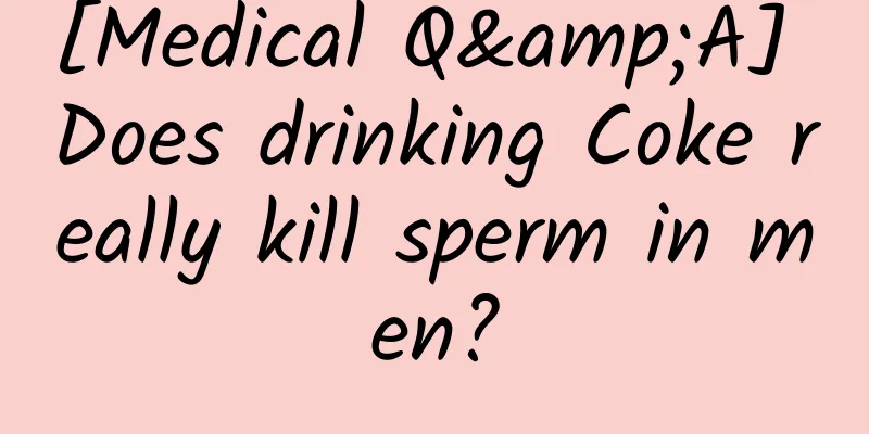 [Medical Q&A] Does drinking Coke really kill sperm in men?