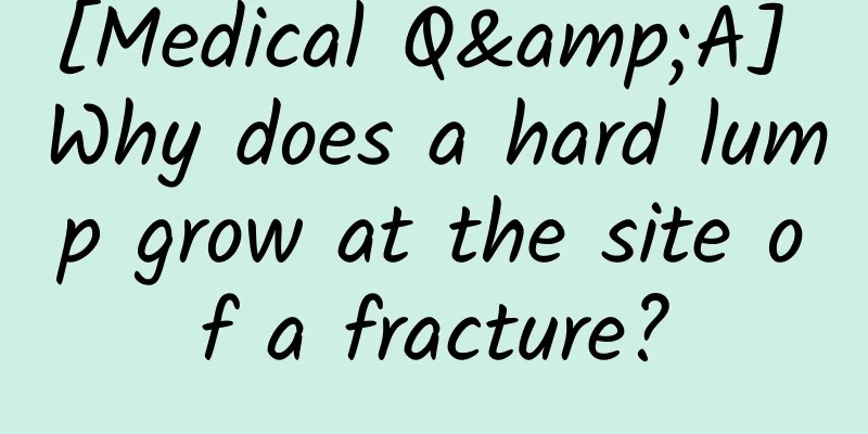 [Medical Q&A] Why does a hard lump grow at the site of a fracture?