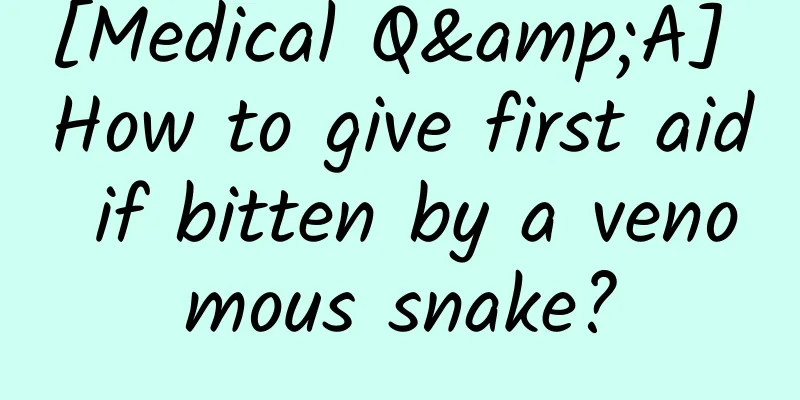 [Medical Q&A] How to give first aid if bitten by a venomous snake?