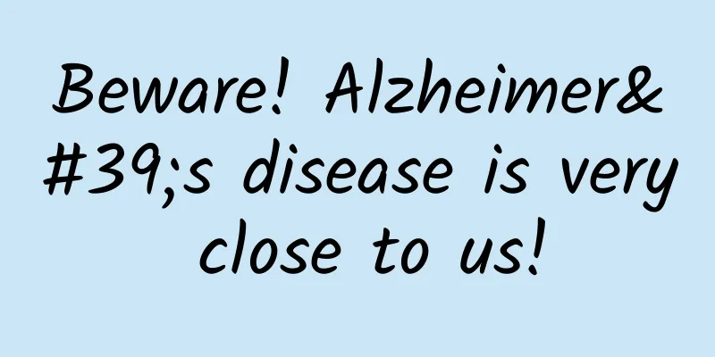 Beware! Alzheimer's disease is very close to us!