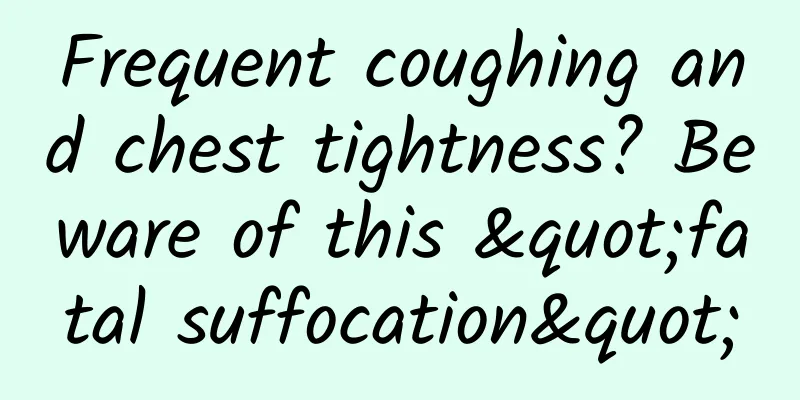 Frequent coughing and chest tightness? Beware of this "fatal suffocation"