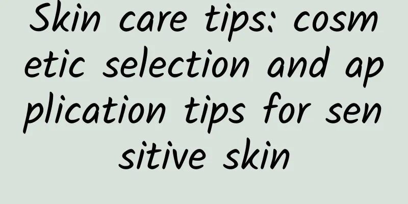 Skin care tips: cosmetic selection and application tips for sensitive skin