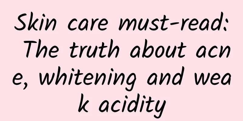 Skin care must-read: The truth about acne, whitening and weak acidity