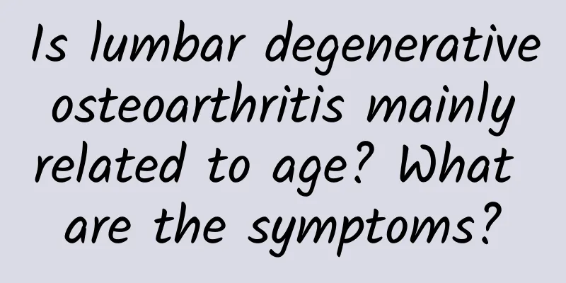 Is lumbar degenerative osteoarthritis mainly related to age? What are the symptoms?