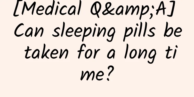 [Medical Q&A] Can sleeping pills be taken for a long time?