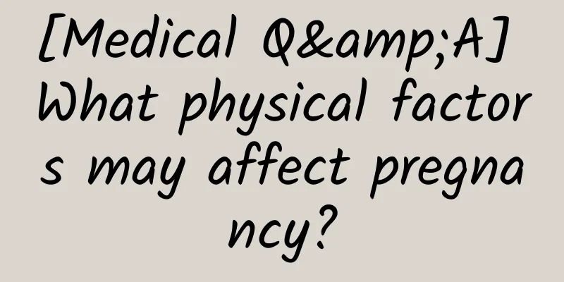 [Medical Q&A] What physical factors may affect pregnancy?