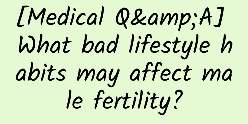 [Medical Q&A] What bad lifestyle habits may affect male fertility?