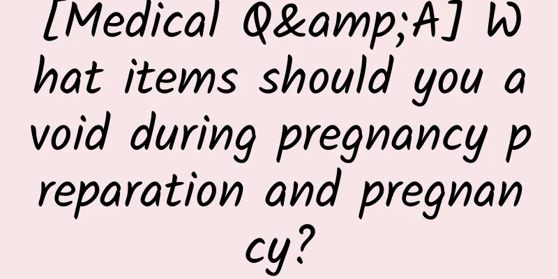 [Medical Q&A] What items should you avoid during pregnancy preparation and pregnancy?
