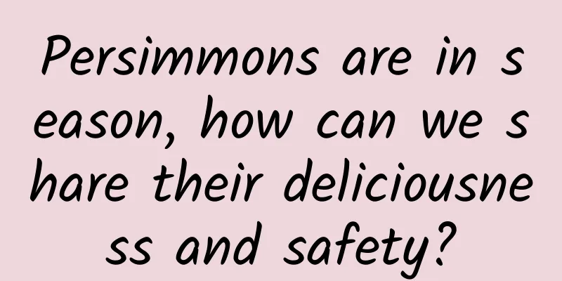 Persimmons are in season, how can we share their deliciousness and safety?