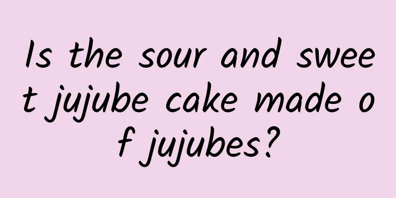 Is the sour and sweet jujube cake made of jujubes?