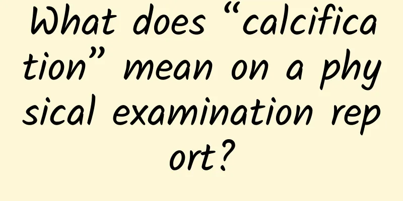 What does “calcification” mean on a physical examination report?