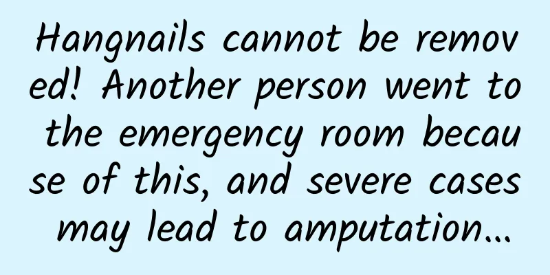 Hangnails cannot be removed! Another person went to the emergency room because of this, and severe cases may lead to amputation...