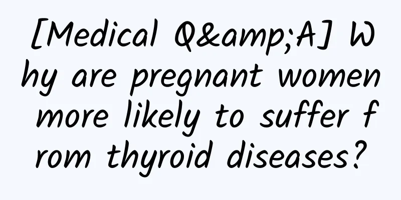 [Medical Q&A] Why are pregnant women more likely to suffer from thyroid diseases?