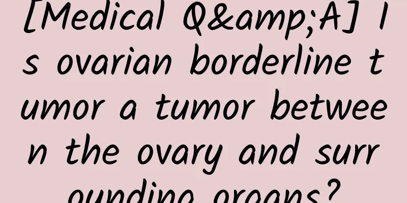 [Medical Q&A] Is ovarian borderline tumor a tumor between the ovary and surrounding organs?