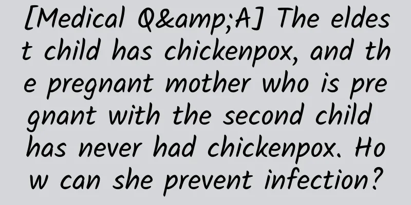 [Medical Q&A] The eldest child has chickenpox, and the pregnant mother who is pregnant with the second child has never had chickenpox. How can she prevent infection?