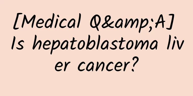 [Medical Q&A] Is hepatoblastoma liver cancer?
