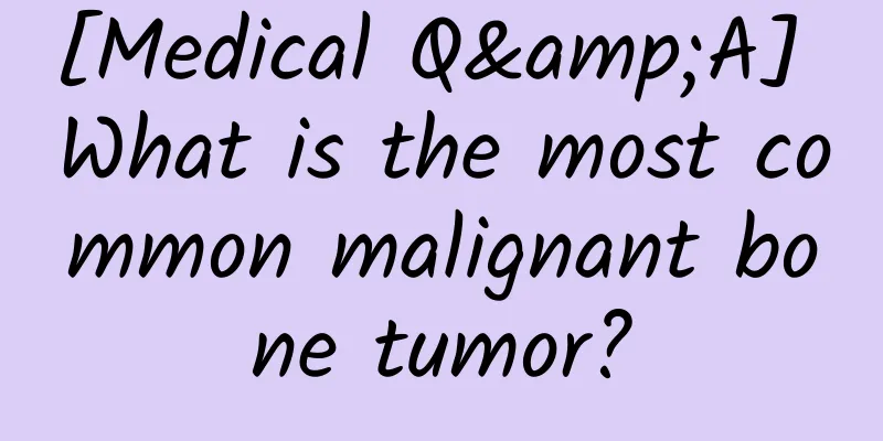 [Medical Q&A] What is the most common malignant bone tumor?