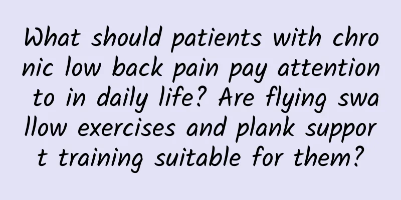 What should patients with chronic low back pain pay attention to in daily life? Are flying swallow exercises and plank support training suitable for them?