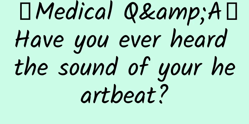 【Medical Q&A】Have you ever heard the sound of your heartbeat?