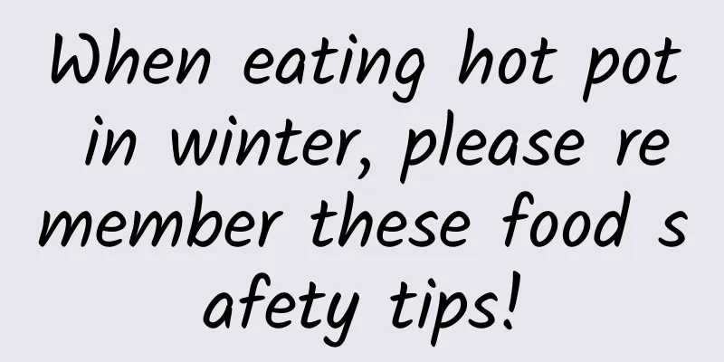 When eating hot pot in winter, please remember these food safety tips!
