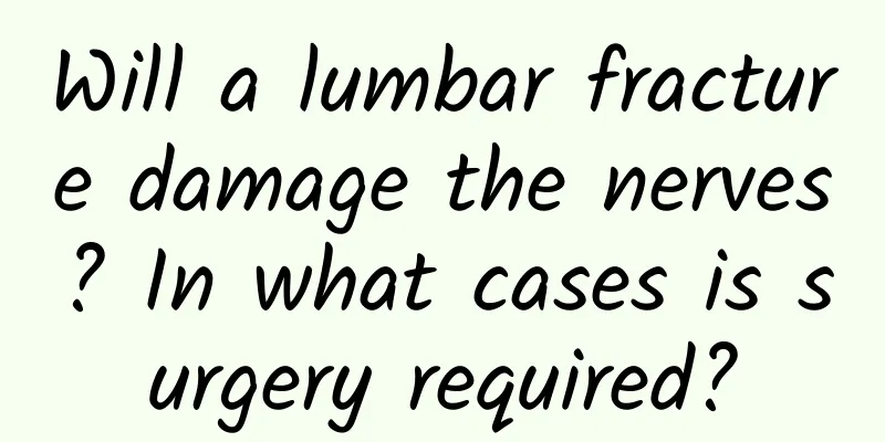 Will a lumbar fracture damage the nerves? In what cases is surgery required?