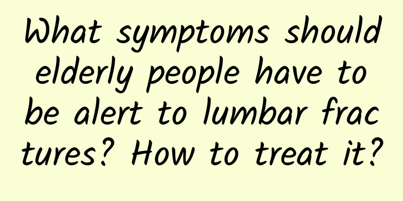 What symptoms should elderly people have to be alert to lumbar fractures? How to treat it?