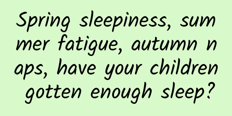 Spring sleepiness, summer fatigue, autumn naps, have your children gotten enough sleep?