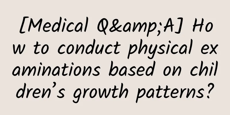 [Medical Q&A] How to conduct physical examinations based on children’s growth patterns?