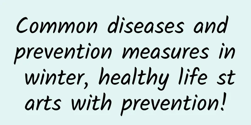 Common diseases and prevention measures in winter, healthy life starts with prevention!