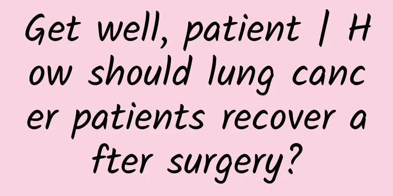 Get well, patient | How should lung cancer patients recover after surgery?