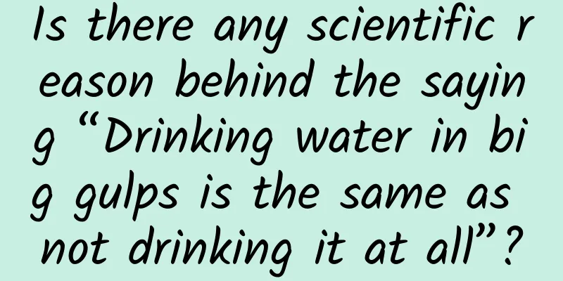Is there any scientific reason behind the saying “Drinking water in big gulps is the same as not drinking it at all”?