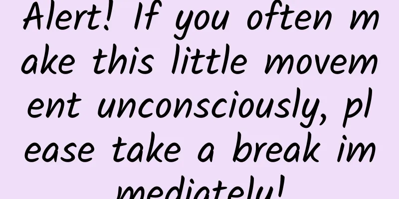 Alert! If you often make this little movement unconsciously, please take a break immediately!