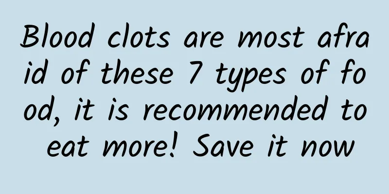 Blood clots are most afraid of these 7 types of food, it is recommended to eat more! Save it now