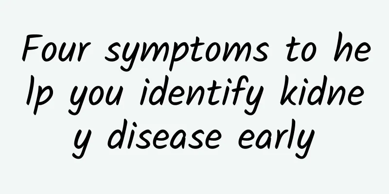 Four symptoms to help you identify kidney disease early
