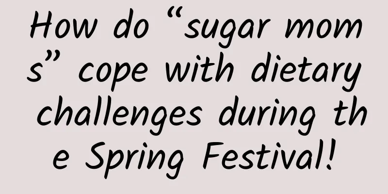 How do “sugar moms” cope with dietary challenges during the Spring Festival!