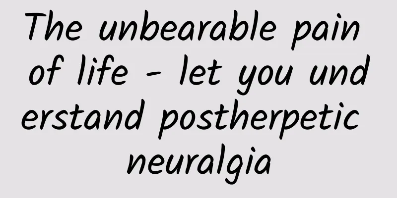 The unbearable pain of life - let you understand postherpetic neuralgia