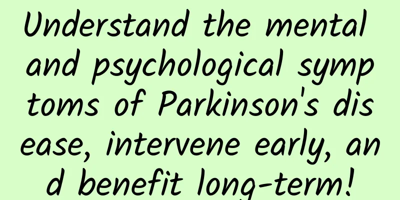 Understand the mental and psychological symptoms of Parkinson's disease, intervene early, and benefit long-term!