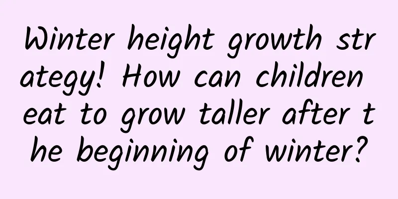 Winter height growth strategy! How can children eat to grow taller after the beginning of winter?