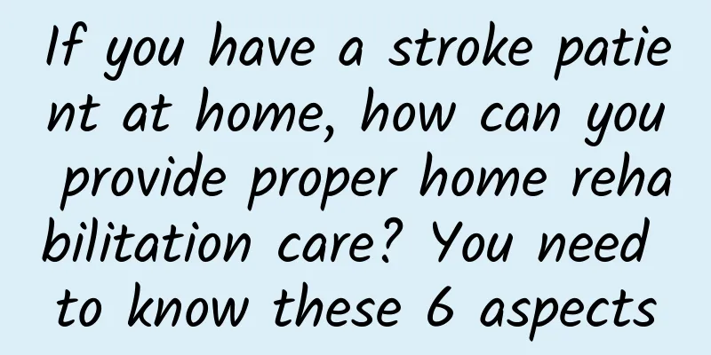 If you have a stroke patient at home, how can you provide proper home rehabilitation care? You need to know these 6 aspects