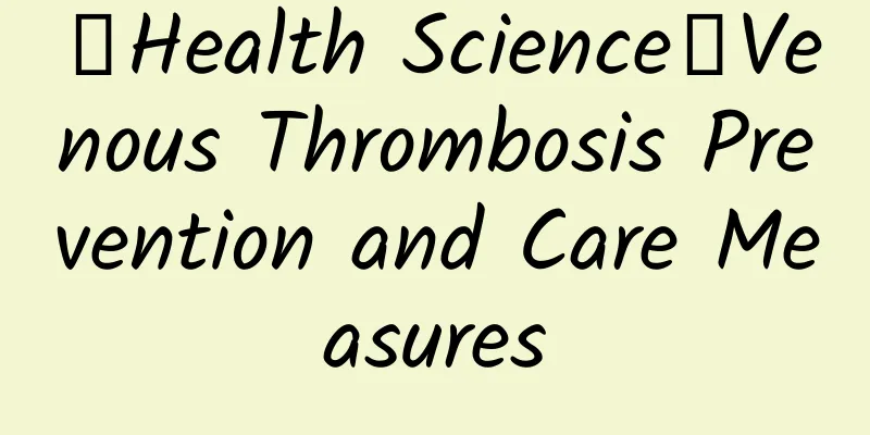 【Health Science】Venous Thrombosis Prevention and Care Measures