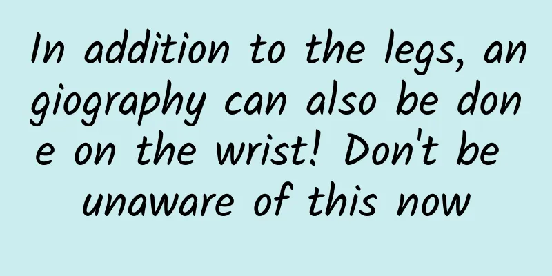 In addition to the legs, angiography can also be done on the wrist! Don't be unaware of this now