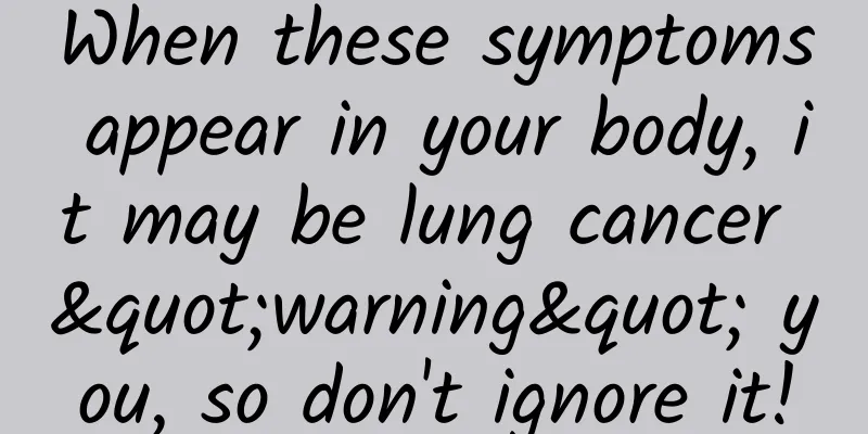 When these symptoms appear in your body, it may be lung cancer "warning" you, so don't ignore it!