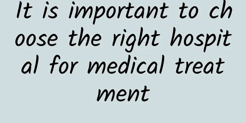 It is important to choose the right hospital for medical treatment