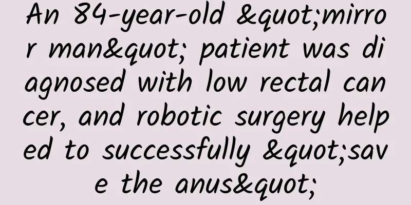 An 84-year-old "mirror man" patient was diagnosed with low rectal cancer, and robotic surgery helped to successfully "save the anus"