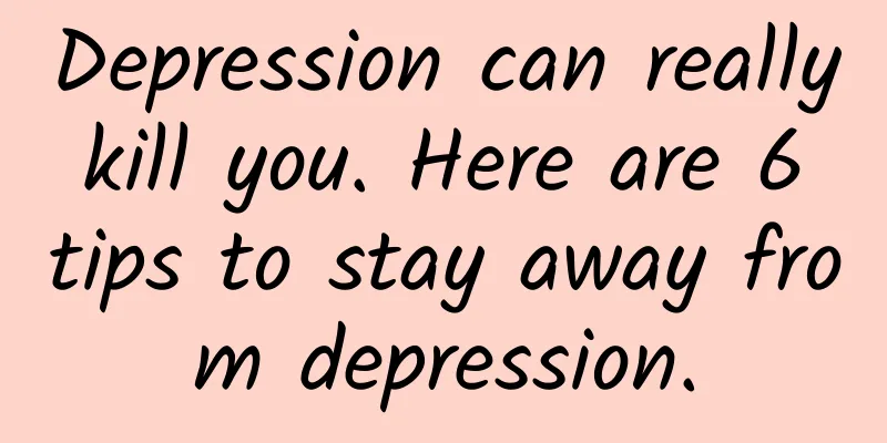 Depression can really kill you. Here are 6 tips to stay away from depression.