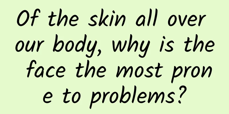 Of the skin all over our body, why is the face the most prone to problems?