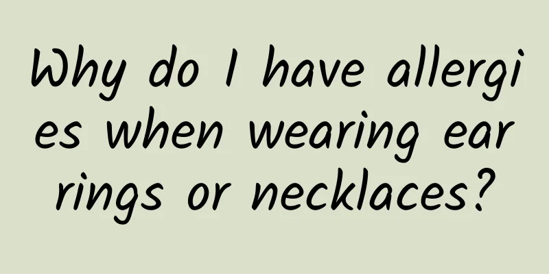 Why do I have allergies when wearing earrings or necklaces?