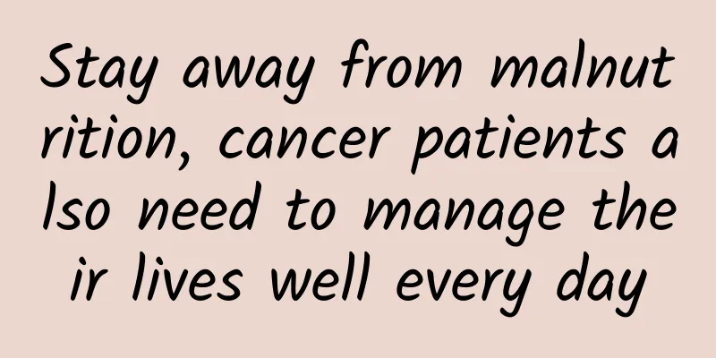 Stay away from malnutrition, cancer patients also need to manage their lives well every day