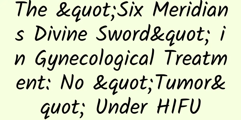 The "Six Meridians Divine Sword" in Gynecological Treatment: No "Tumor" Under HIFU